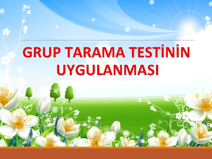 GRUP TARAMA TESTİNİN UYGULANMASI 