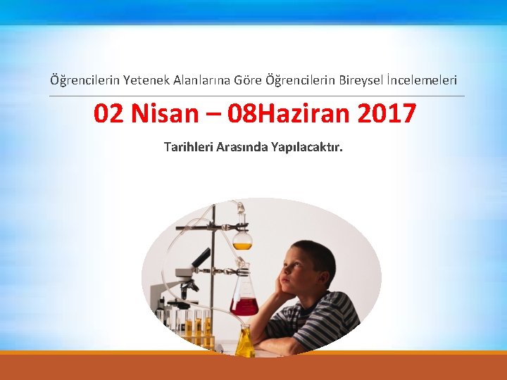 Öğrencilerin Yetenek Alanlarına Göre Öğrencilerin Bireysel İncelemeleri 02 Nisan – 08 Haziran 2017 Tarihleri