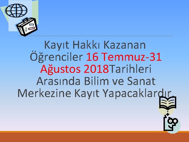 Kayıt Hakkı Kazanan Öğrenciler 16 Temmuz‐ 31 Ağustos 2018 Tarihleri Arasında Bilim ve Sanat