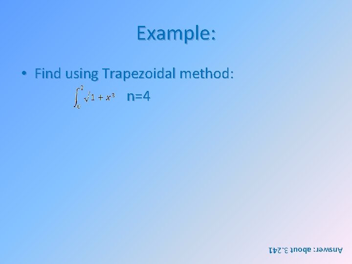 Example: • Find using Trapezoidal method: n=4 Answer: about 3. 241 