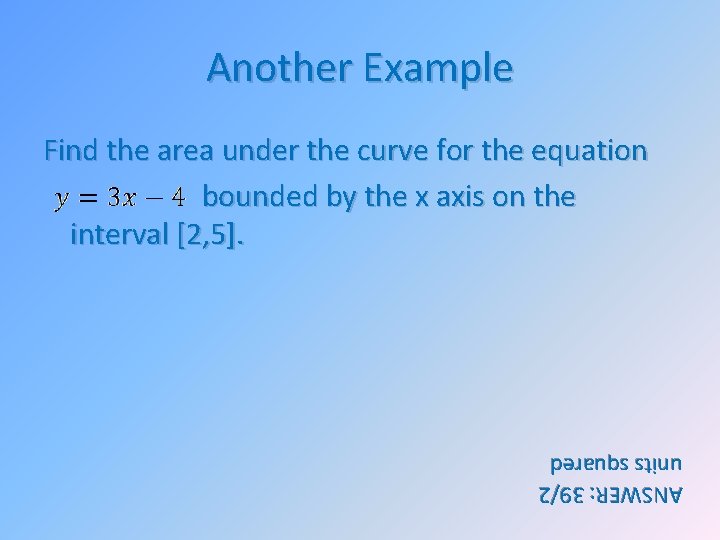 Another Example Find the area under the curve for the equation bounded by the