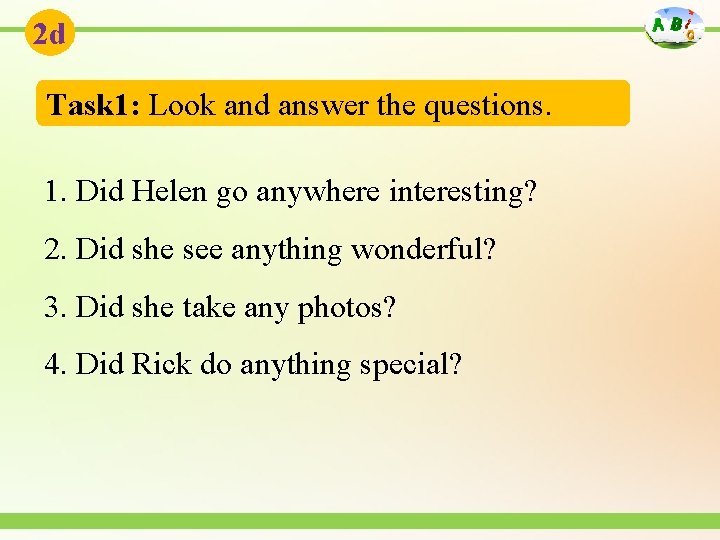 2 d Task 1: Look and answer the questions. 1. Did Helen go anywhere