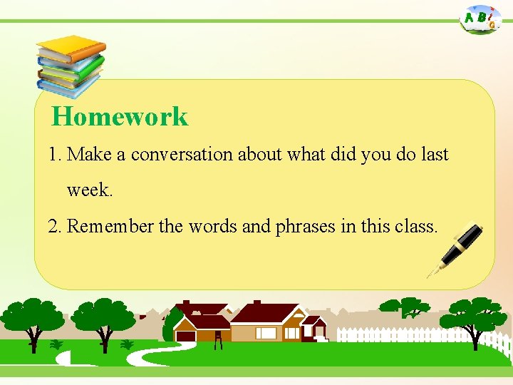 Homework 1. Make a conversation about what did you do last week. 2. Remember