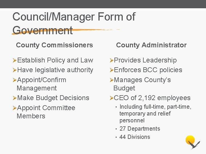 Council/Manager Form of Government County Commissioners County Administrator ØEstablish Policy and Law ØProvides Leadership