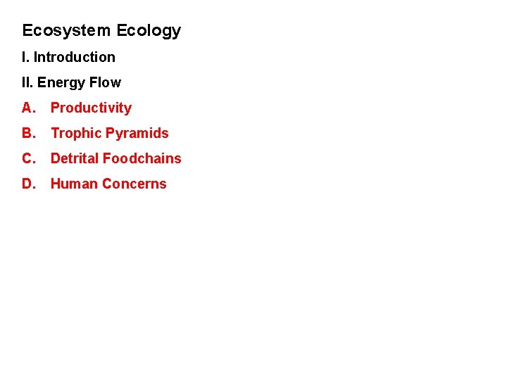 Ecosystem Ecology I. Introduction II. Energy Flow A. Productivity B. Trophic Pyramids C. Detrital