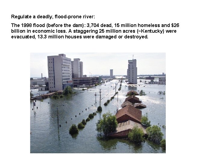 Regulate a deadly, flood-prone river: The 1998 flood (before the dam): 3, 704 dead,