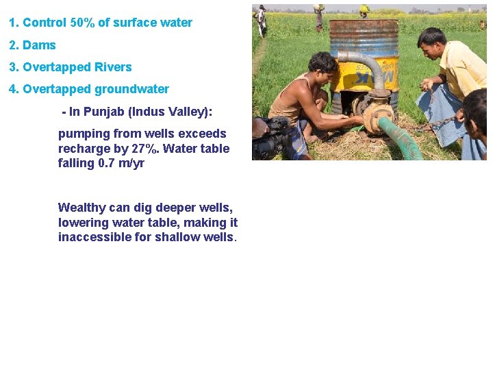 1. Control 50% of surface water 2. Dams 3. Overtapped Rivers 4. Overtapped groundwater