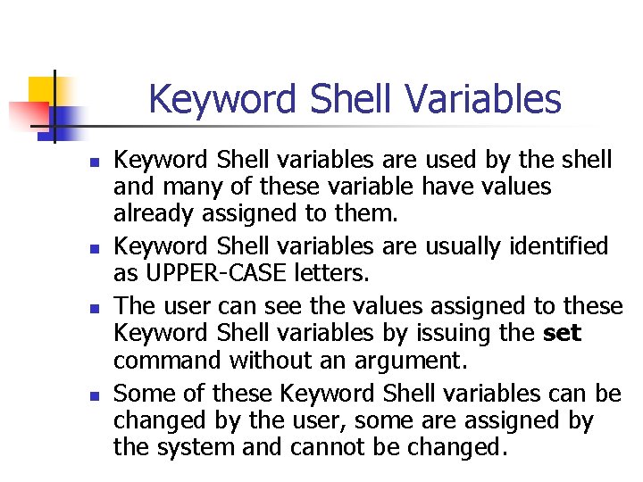 Keyword Shell Variables n n Keyword Shell variables are used by the shell and