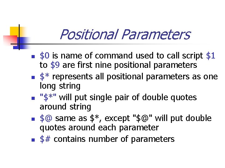 Positional Parameters n n n $0 is name of command used to call script