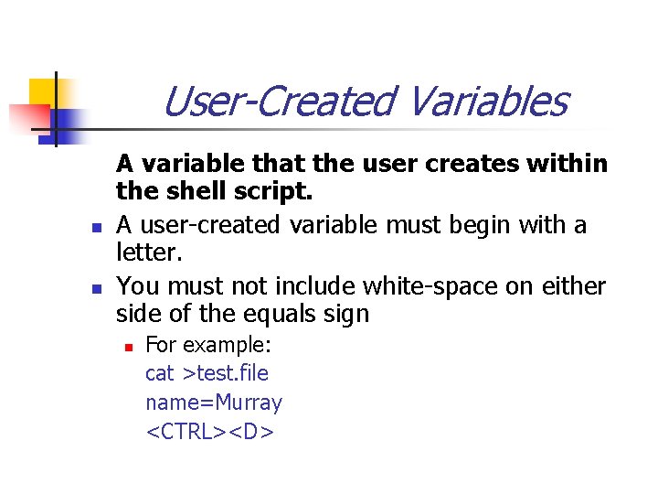 User-Created Variables n n A variable that the user creates within the shell script.