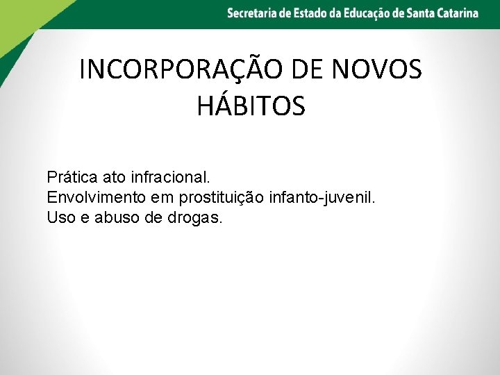 INCORPORAÇÃO DE NOVOS HÁBITOS Prática ato infracional. Envolvimento em prostituição infanto-juvenil. Uso e abuso