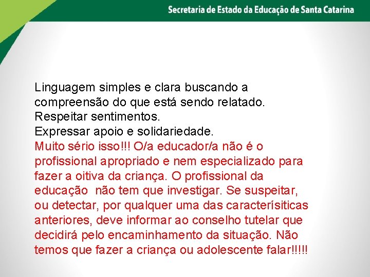 Linguagem simples e clara buscando a compreensão do que está sendo relatado. Respeitar sentimentos.