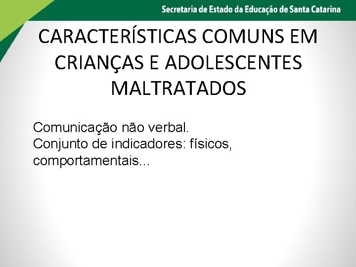 CARACTERÍSTICAS COMUNS EM CRIANÇAS E ADOLESCENTES MALTRATADOS Comunicação não verbal. Conjunto de indicadores: físicos,