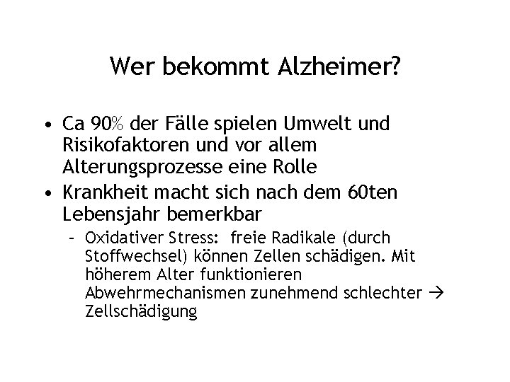 Wer bekommt Alzheimer? • Ca 90% der Fälle spielen Umwelt und Risikofaktoren und vor