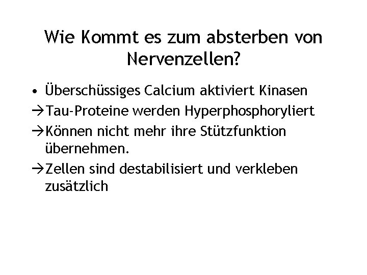 Wie Kommt es zum absterben von Nervenzellen? • Überschüssiges Calcium aktiviert Kinasen Tau-Proteine werden