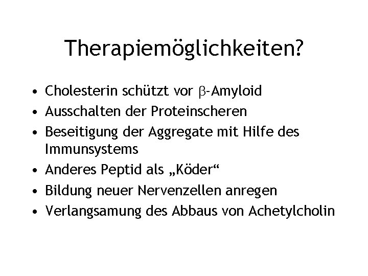 Therapiemöglichkeiten? • Cholesterin schützt vor -Amyloid • Ausschalten der Proteinscheren • Beseitigung der Aggregate
