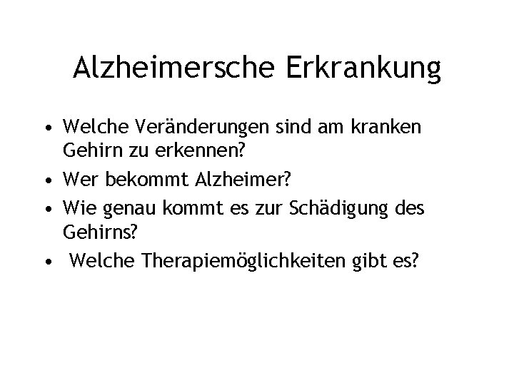 Alzheimersche Erkrankung • Welche Veränderungen sind am kranken Gehirn zu erkennen? • Wer bekommt