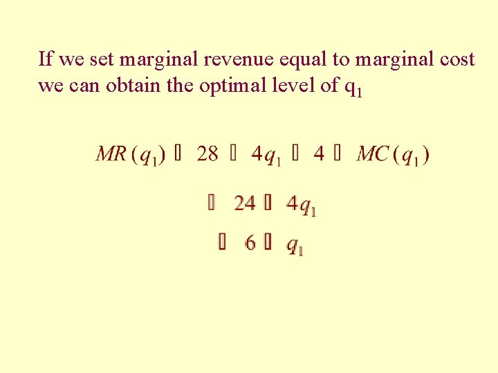 If we set marginal revenue equal to marginal cost we can obtain the optimal