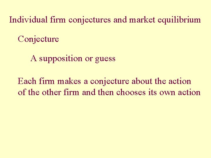 Individual firm conjectures and market equilibrium Conjecture A supposition or guess Each firm makes