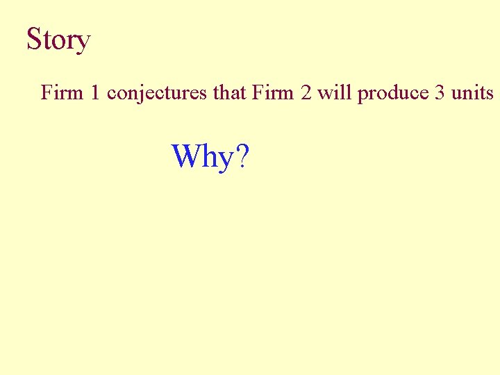 Story Firm 1 conjectures that Firm 2 will produce 3 units Why? 