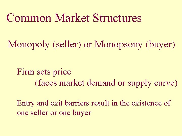 Common Market Structures Monopoly (seller) or Monopsony (buyer) Firm sets price (faces market demand