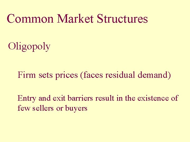 Common Market Structures Oligopoly Firm sets prices (faces residual demand) Entry and exit barriers