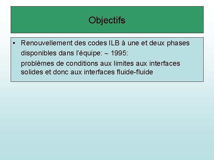 Objectifs • Renouvellement des codes ILB à une et deux phases disponibles dans l’équipe: