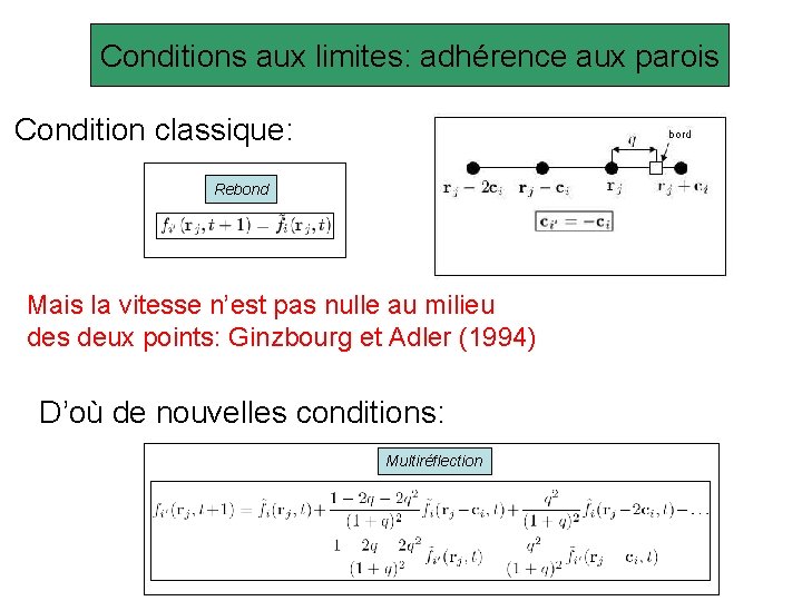 Conditions aux limites: adhérence aux parois Condition classique: Rebond Mais la vitesse n’est pas