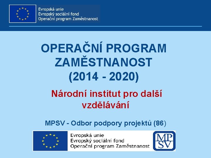OPERAČNÍ PROGRAM ZAMĚSTNANOST (2014 - 2020) Národní institut pro další vzdělávání MPSV - Odbor