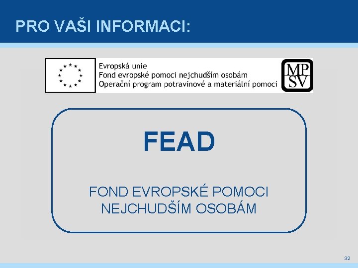 PRO VAŠI INFORMACI: FEAD FOND EVROPSKÉ POMOCI NEJCHUDŠÍM OSOBÁM 32 