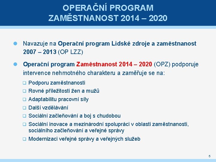 OPERAČNÍ PROGRAM ZAMĚSTNANOST 2014 – 2020 Navazuje na Operační program Lidské zdroje a zaměstnanost