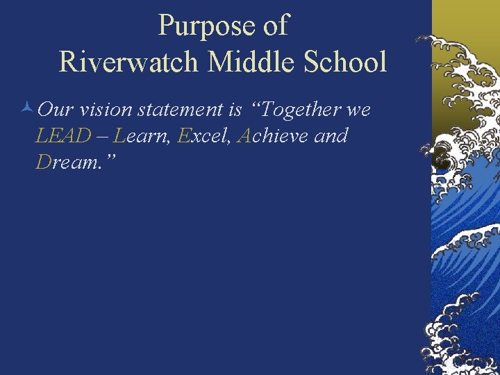Purpose of Riverwatch Middle School Our vision statement is “Together we LEAD – Learn,