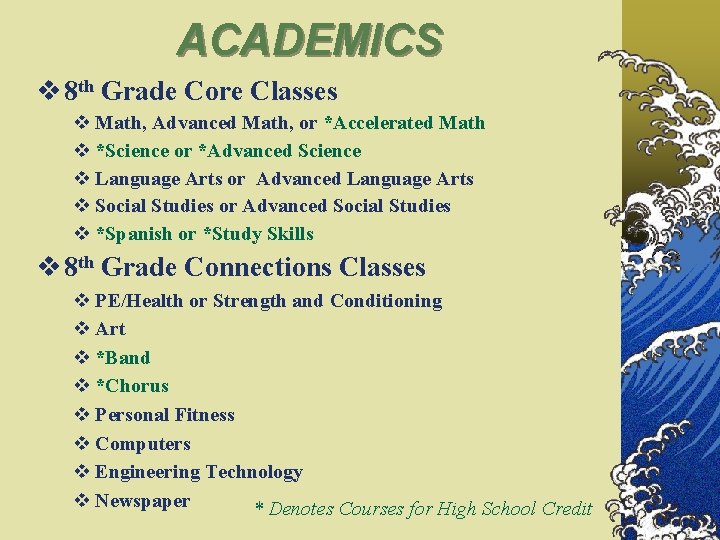 ACADEMICS 8 th Grade Core Classes Math, Advanced Math, or *Accelerated Math *Science or
