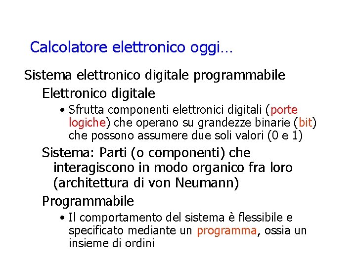 Calcolatore elettronico oggi… Sistema elettronico digitale programmabile Elettronico digitale • Sfrutta componenti elettronici digitali