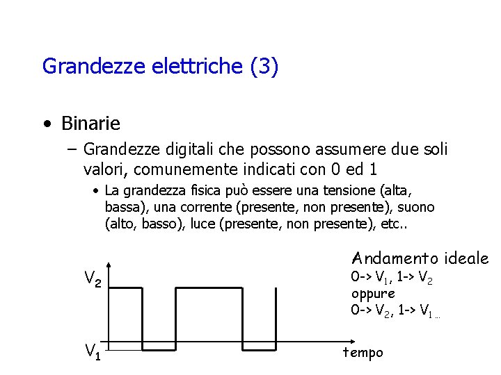 Grandezze elettriche (3) • Binarie – Grandezze digitali che possono assumere due soli valori,