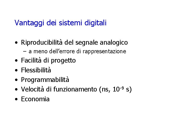 Vantaggi dei sistemi digitali • Riproducibilità del segnale analogico – a meno dell’errore di