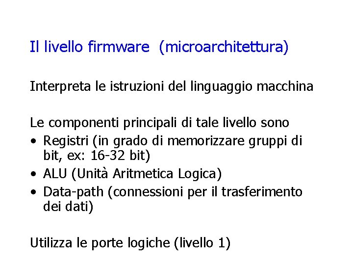 Il livello firmware (microarchitettura) Interpreta le istruzioni del linguaggio macchina Le componenti principali di
