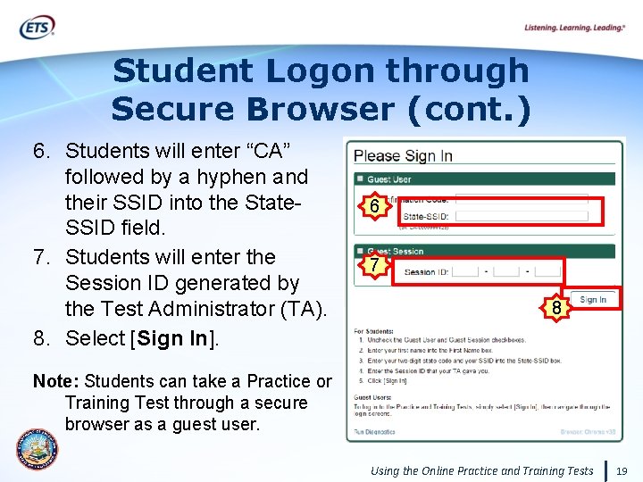 Student Logon through Secure Browser (cont. ) 6. Students will enter “CA” followed by