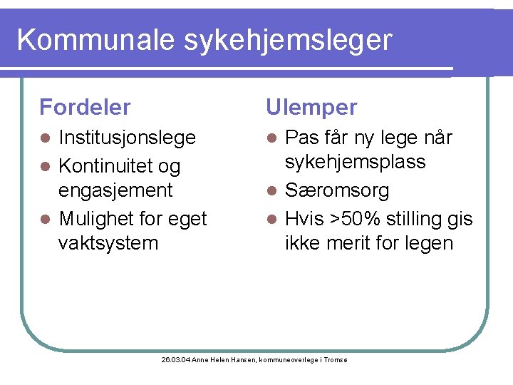 Kommunale sykehjemsleger Fordeler Ulemper Institusjonslege l Kontinuitet og engasjement l Mulighet for eget vaktsystem