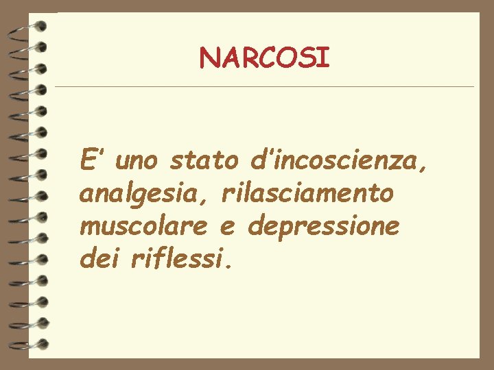 NARCOSI E’ uno stato d’incoscienza, analgesia, rilasciamento muscolare e depressione dei riflessi. 