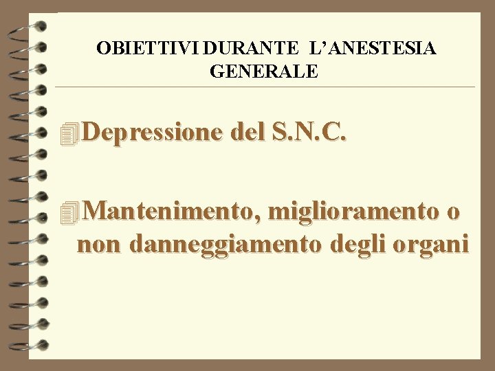 OBIETTIVI DURANTE L’ANESTESIA GENERALE 4 Depressione del S. N. C. 4 Mantenimento, miglioramento o