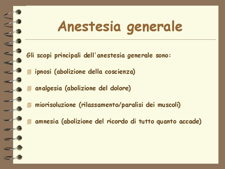 Anestesia generale Gli scopi principali dell'anestesia generale sono: 4 ipnosi (abolizione della coscienza) 4