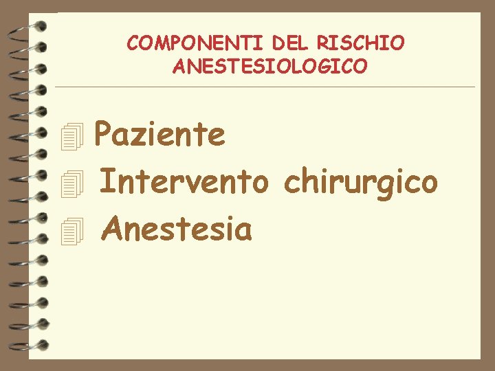 COMPONENTI DEL RISCHIO ANESTESIOLOGICO 4 Paziente 4 Intervento chirurgico 4 Anestesia 