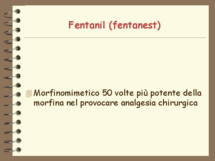 Fentanil (fentanest) 4 Morfinomimetico 50 volte più potente della morfina nel provocare analgesia chirurgica