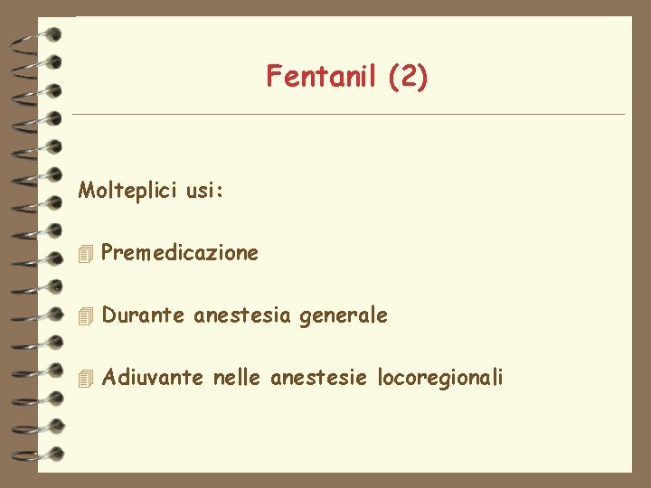 Fentanil (2) Molteplici usi: 4 Premedicazione 4 Durante anestesia generale 4 Adiuvante nelle anestesie