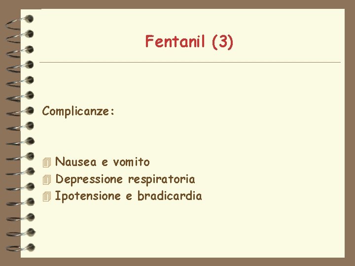 Fentanil (3) Complicanze: 4 Nausea e vomito 4 Depressione respiratoria 4 Ipotensione e bradicardia