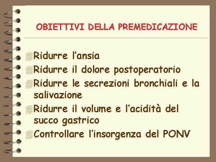 OBIETTIVI DELLA PREMEDICAZIONE 4 Ridurre l’ansia 4 Ridurre il dolore postoperatorio 4 Ridurre le