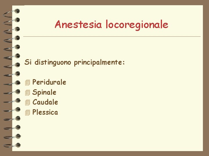 Anestesia locoregionale Si distinguono principalmente: 4 Peridurale 4 Spinale 4 Caudale 4 Plessica 