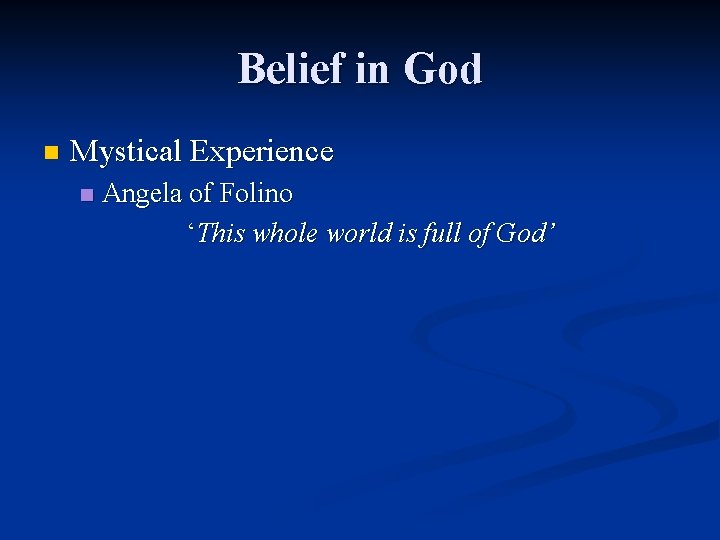 Belief in God n Mystical Experience n Angela of Folino ‘This whole world is