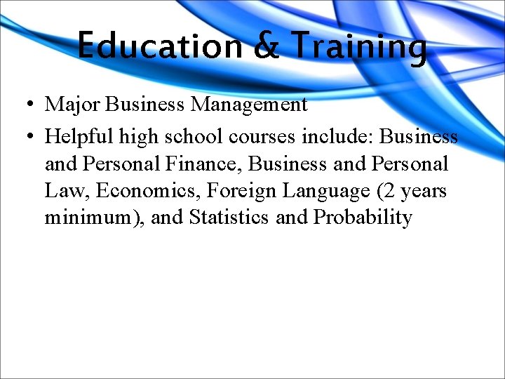 Education & Training • Major Business Management • Helpful high school courses include: Business